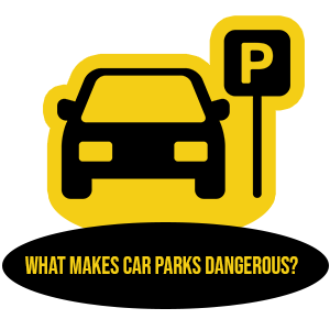 what makes car parks dangerous